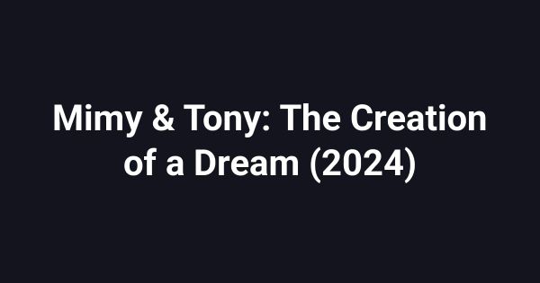 Mimy & Tony: The Creation of a Dream (2024)