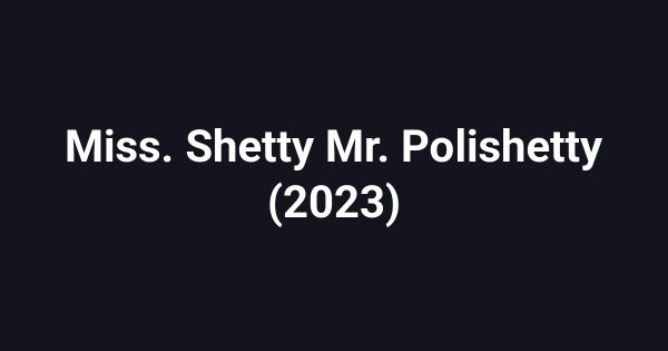 Miss. Shetty Mr. Polishetty (2023)