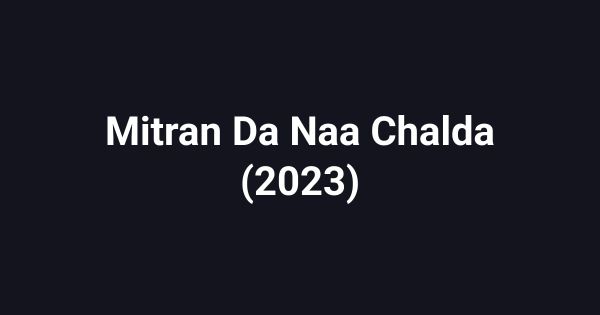Mitran Da Naa Chalda (2023)