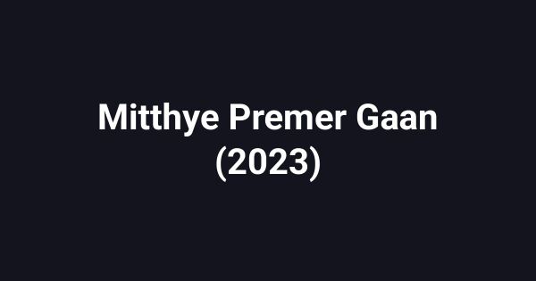 Mitthye Premer Gaan (2023)