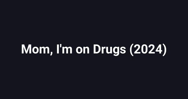 Mom, I'm on Drugs (2024)