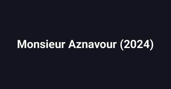 Monsieur Aznavour (2024)