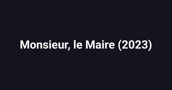 Monsieur, le Maire (2023)
