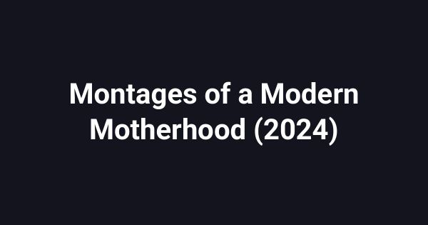 Montages of a Modern Motherhood (2024)