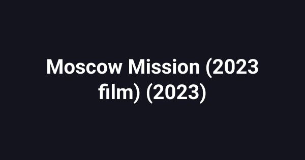 Moscow Mission (2023 film) (2023)