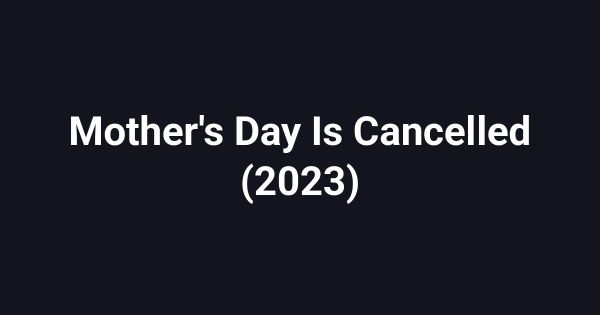 Mother's Day Is Cancelled (2023)
