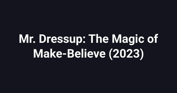 Mr. Dressup: The Magic of Make-Believe (2023)