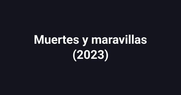Muertes y maravillas (2023)