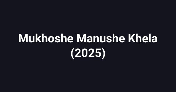 Mukhoshe Manushe Khela (2025)