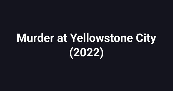 Murder at Yellowstone City (2022)