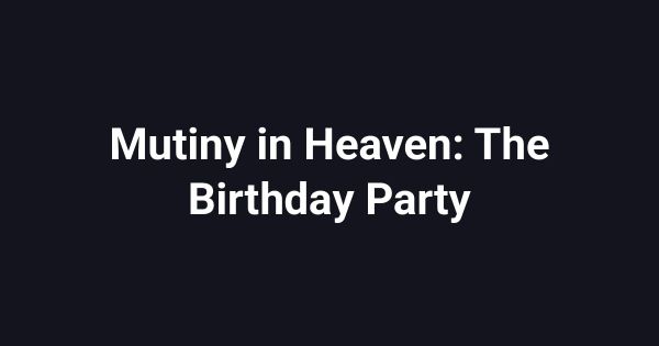 Mutiny in Heaven: The Birthday Party