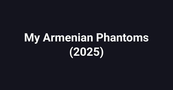 My Armenian Phantoms (2025)