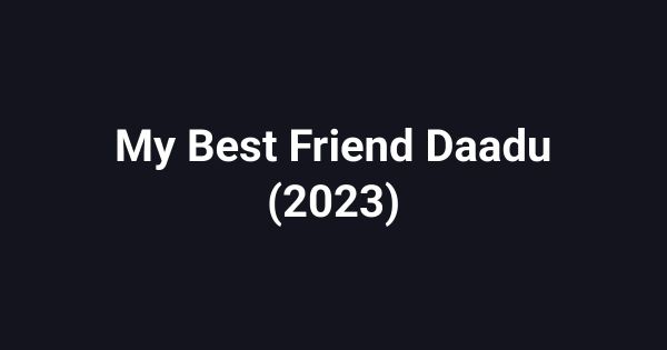 My Best Friend Daadu (2023)