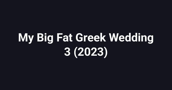 My Big Fat Greek Wedding 3 (2023)