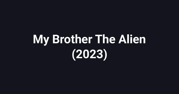 My Brother The Alien (2023)