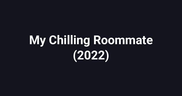 My Chilling Roommate (2022)