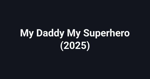 My Daddy My Superhero (2025)