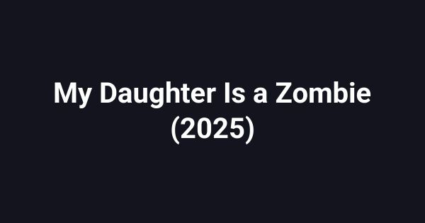 My Daughter Is a Zombie (2025)