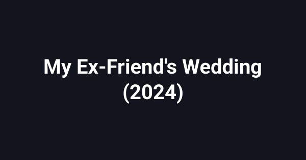 My Ex-Friend's Wedding (2024)