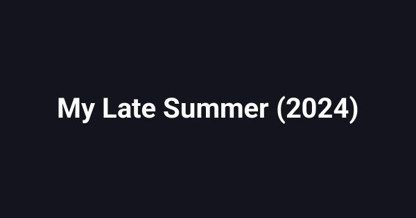 My Late Summer (2024)