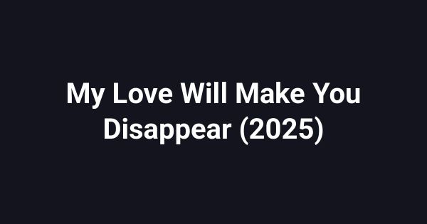 My Love Will Make You Disappear (2025)