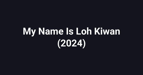 My Name Is Loh Kiwan (2024)