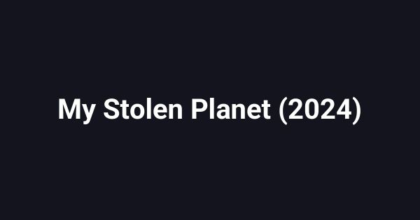 My Stolen Planet (2024)