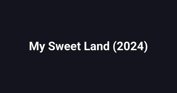 My Sweet Land (2024)