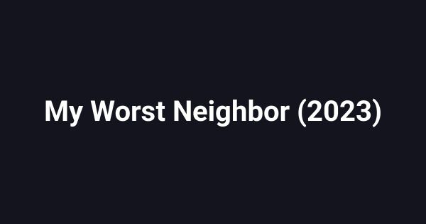 My Worst Neighbor (2023)