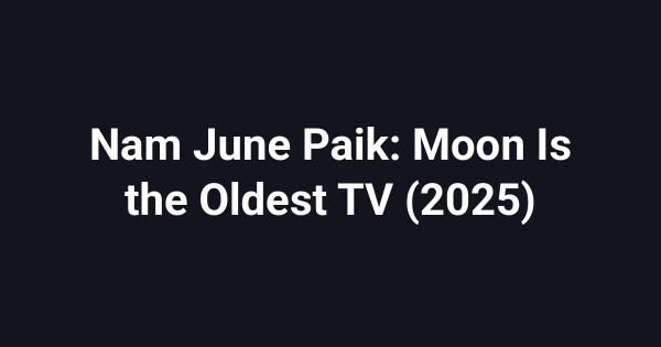 Nam June Paik: Moon Is the Oldest TV (2025)