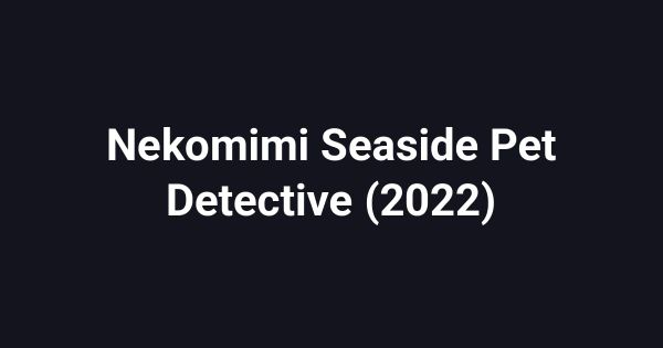 Nekomimi   Seaside Pet Detective (2022)