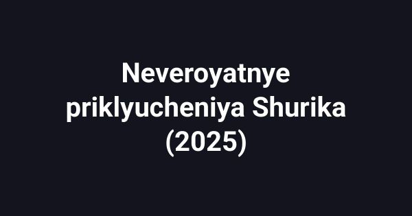 Neveroyatnye priklyucheniya Shurika (2025)