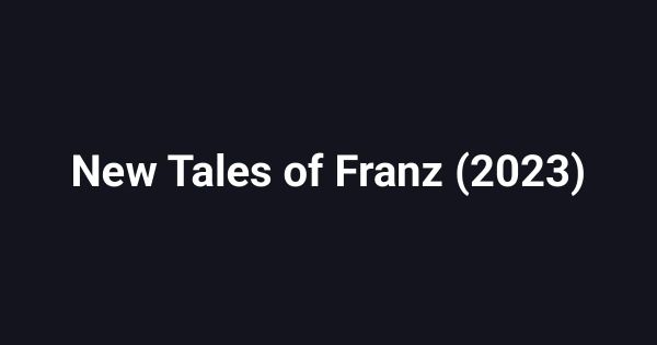 New Tales of Franz (2023)