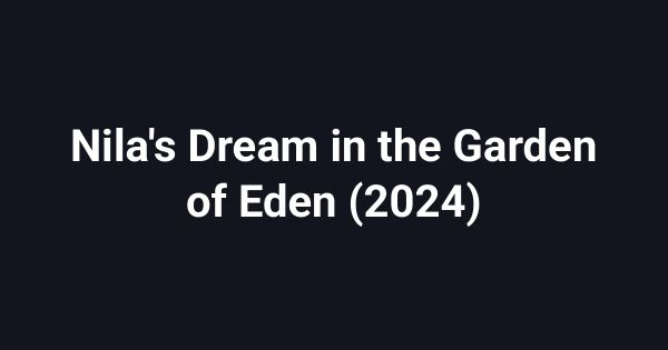 Nila's Dream in the Garden of Eden (2024)