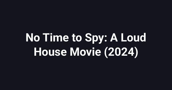 No Time to Spy: A Loud House Movie (2024)