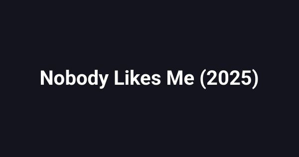 Nobody Likes Me (2025)
