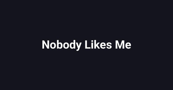 Nobody Likes Me