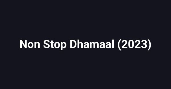 Non Stop Dhamaal (2023)