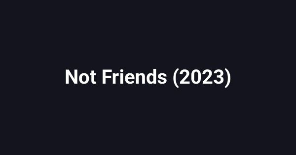Not Friends (2023)