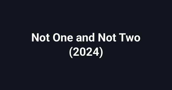 Not One and Not Two (2024)