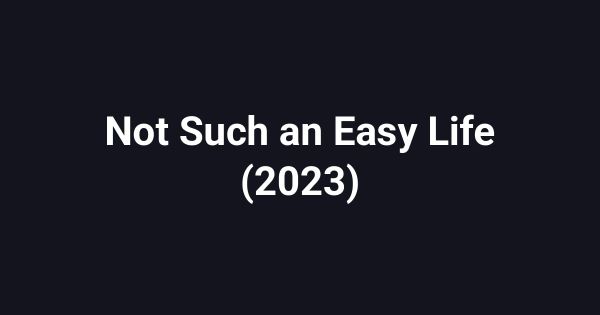 Not Such an Easy Life (2023)