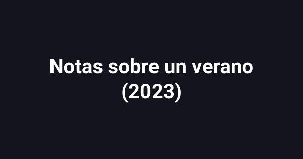 Notas sobre un verano (2023)