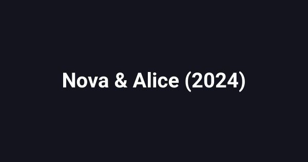 Nova & Alice (2024)
