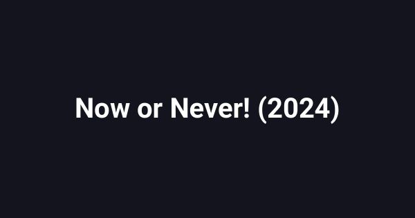 Now or Never! (2024)