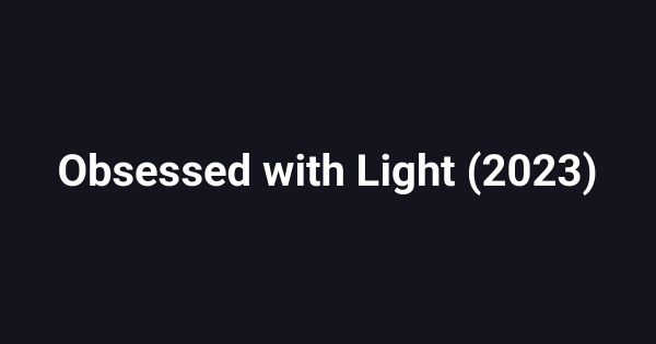 Obsessed with Light (2023)