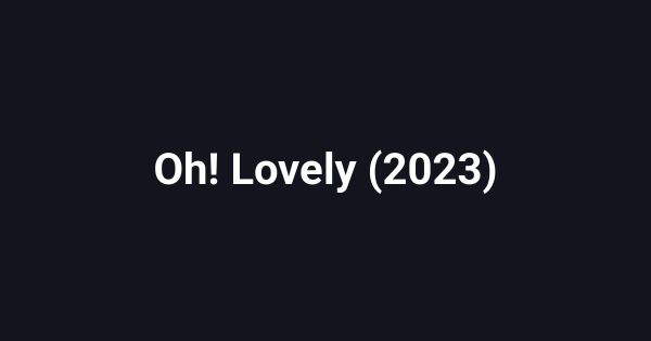 Oh! Lovely (2023)