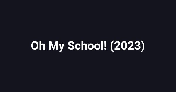 Oh My School! (2023)