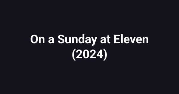 On a Sunday at Eleven (2024)