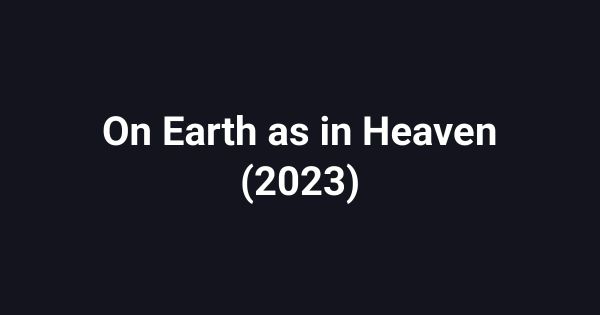 On Earth as in Heaven (2023)