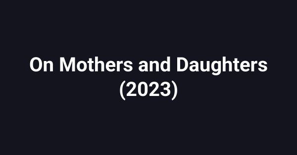 On Mothers and Daughters (2023)